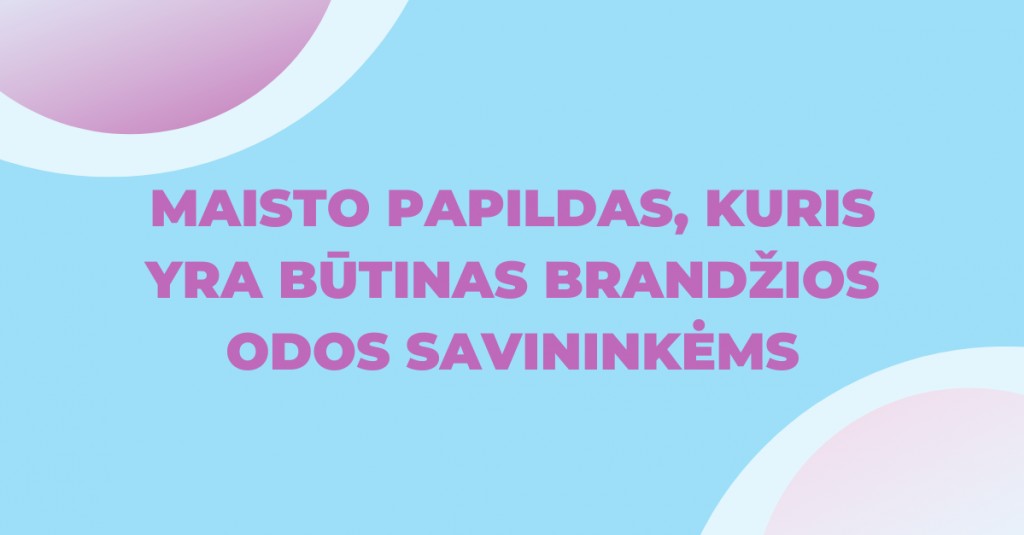 Brandi oda – maisto papildas, kuris būtinas šios odos savininkėms