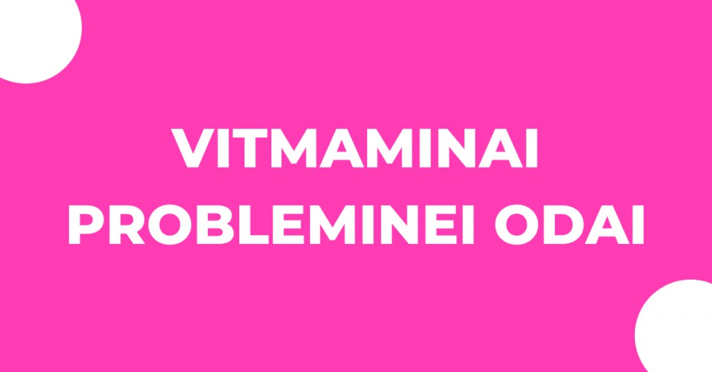 Probleminei odai būtini vitaminai