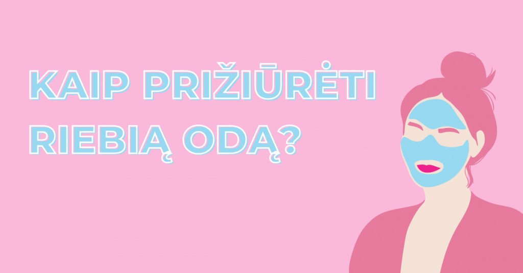 Kaip teisingai prižiūrėti riebią oda?