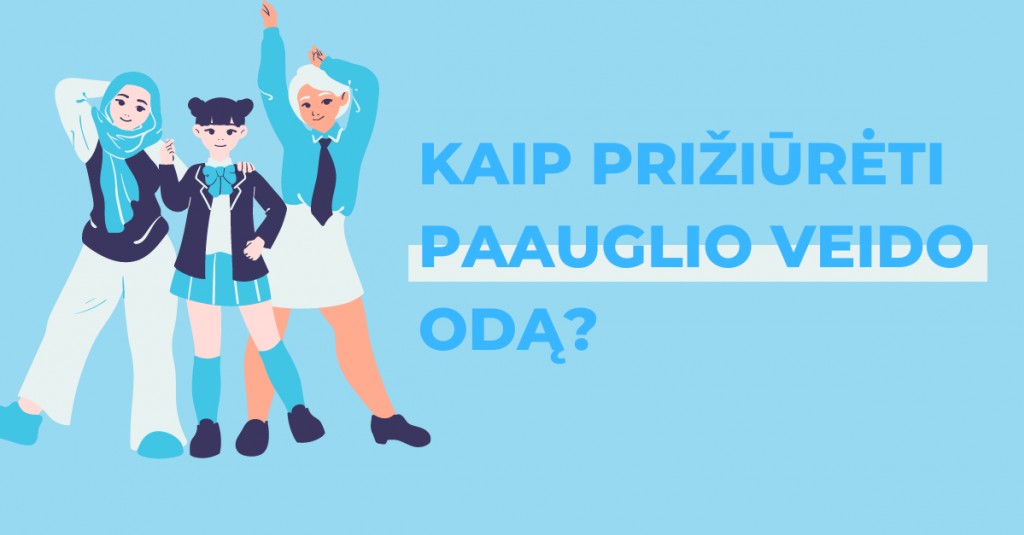 Veido odos priežiūra paauglystėje – ką žinoti?