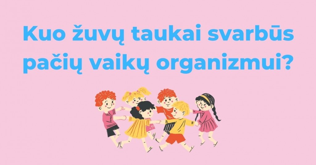 Žuvų taukai vaikams: kuo jie svarbūs pačių mažiausiųjų organizmui?