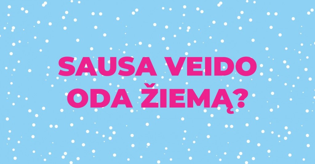 Sausa veido oda žiemą? Problema išsprendžiama!