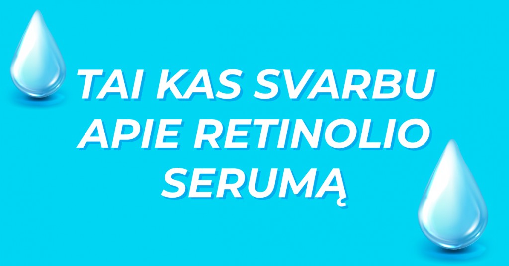 Kodėl retinolio serumas turėtų atsirasti tavo kosmetinėje?