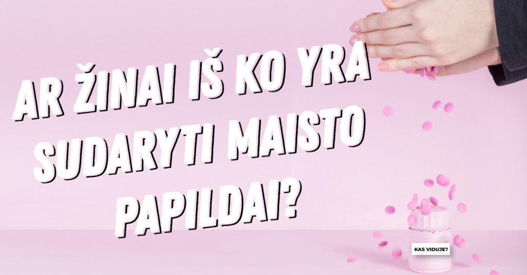 Ar žinai iš ko yra sudaryti maisto papildai?