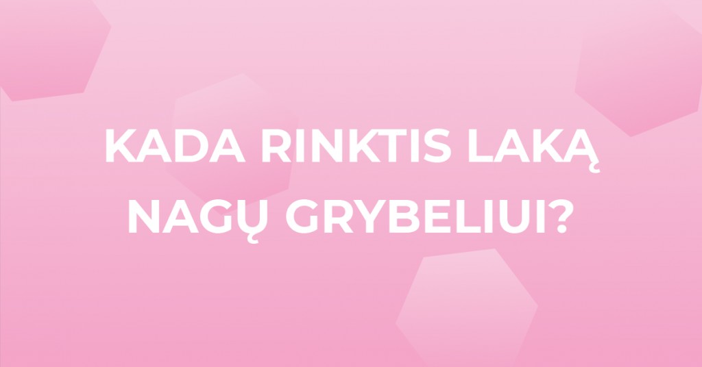 Lakas grybeliui: kada ir kodėl vertą jį rinktis?