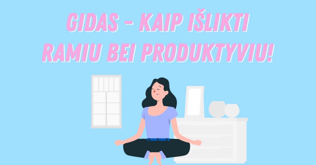 Gidas - kaip išlikti ramiu bei produktyviu!