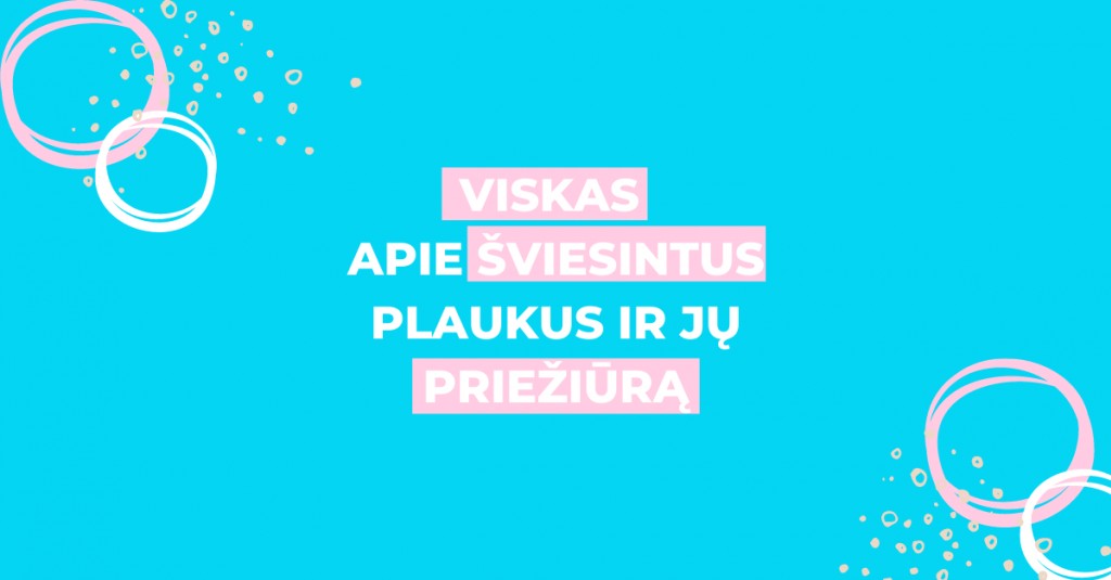 Šviesinti plaukai ir jų priežiūra: viskas, ką turėtum žinoti