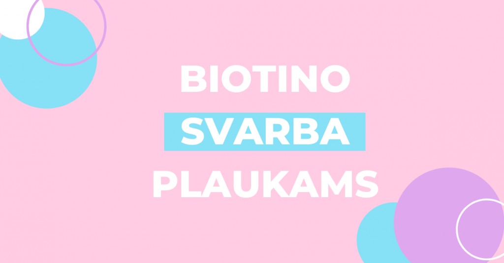 Kodėl biotinas plaukams toks reikalingas?