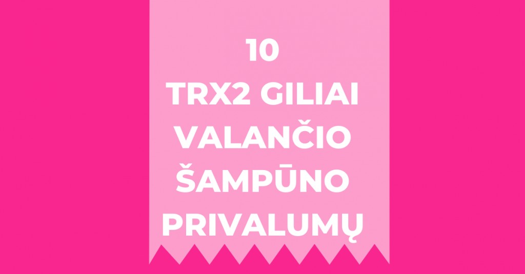 Giliai valantis šampūnas TRX2: 10 privalumų, išskiriančių jį iš kitų