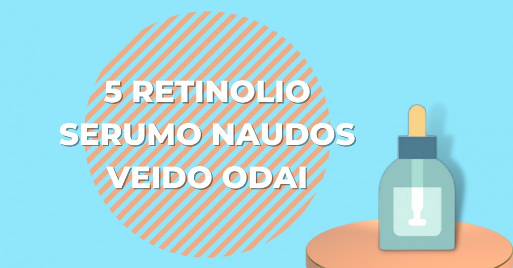 Retinolio serumas ir 5 jo naudos veido odai