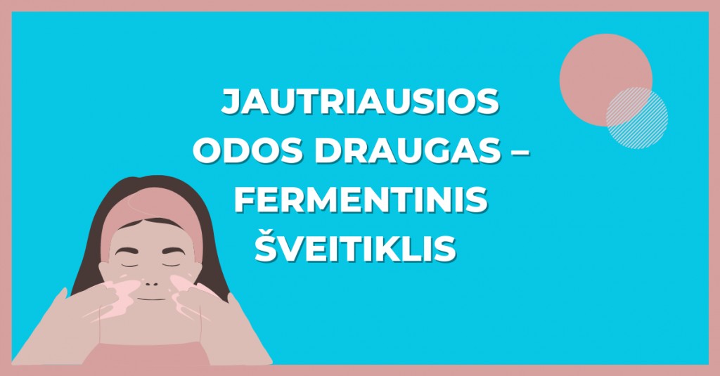 Fermentinis šveitiklis – draugas ir pačiai jautriausiai odai – ar tai tiesa?