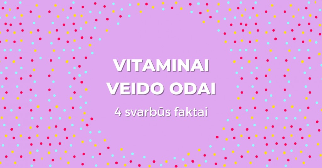 Vitaminai veido odai: 4 svarbūs faktai, kurių galbūt nežinojai