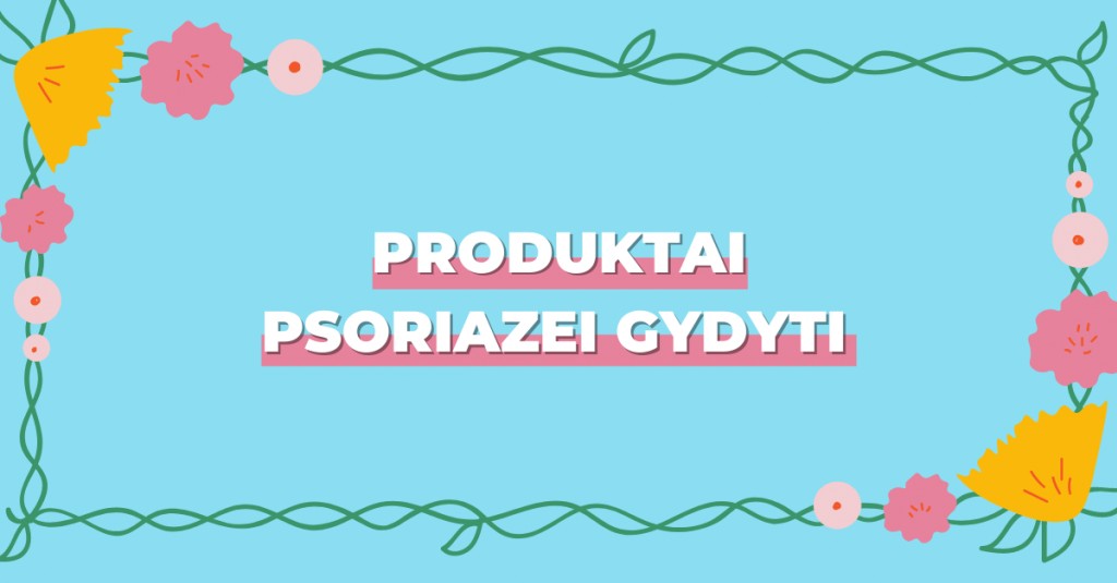 Psoriazei gydyti – efektyvūs produktai