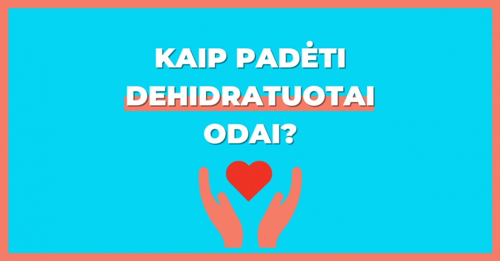 Dehidratuota oda: kaip jai padėti?