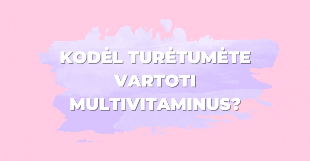 Kodėl turėtumėte vartoti multivitaminus?