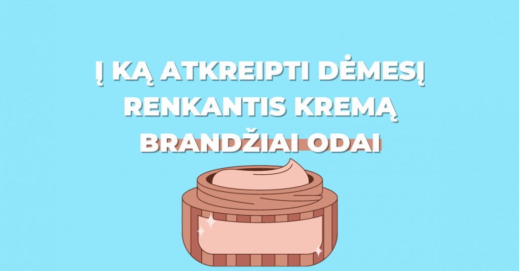 Kremas brandžiai odai: į ką verta atkreipti dėmesį renkantis?