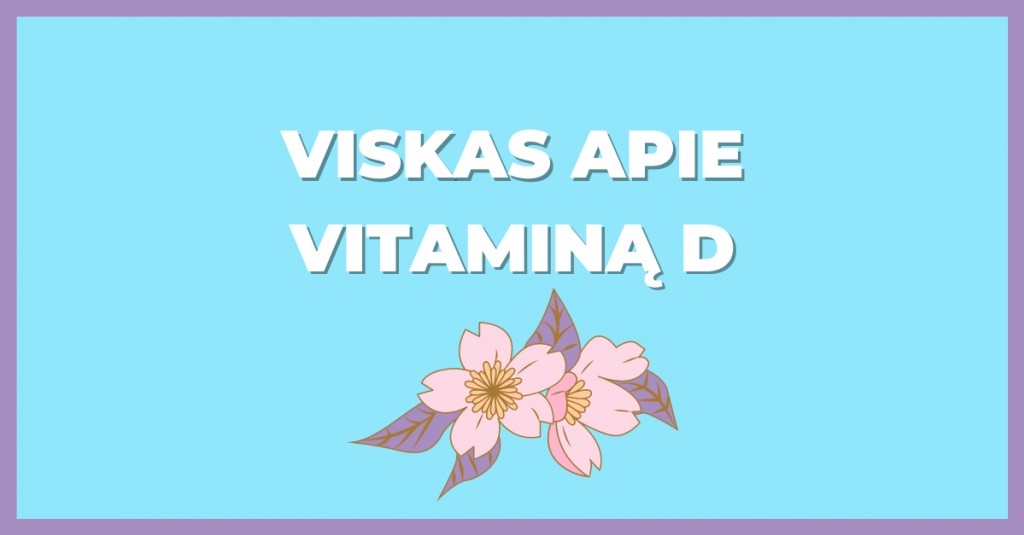 Vitaminas D ir viskas, ką reikia apie jį žinoti.