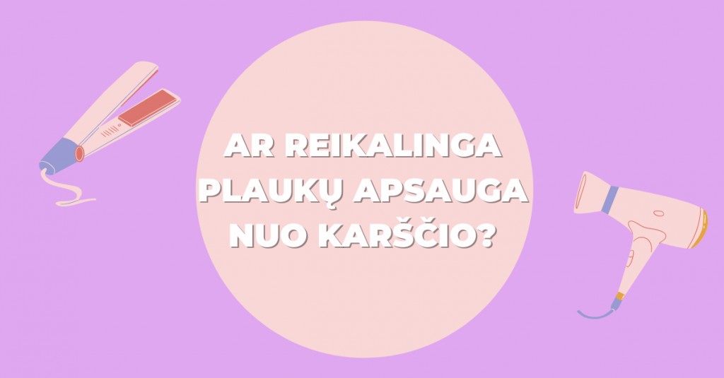 Ar man reikalinga plaukų apsauga nuo karščio?