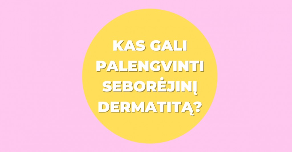 Seborėjinis dermatitas: kokios priemonės gali palengvinti jo požymius?