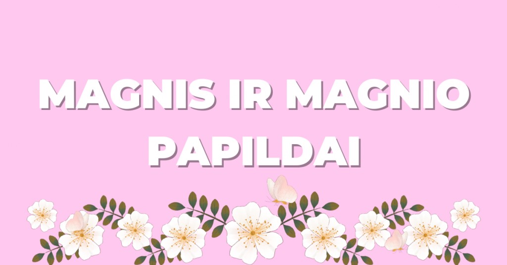 Magnis ir magnio papildai: viskas, ką verta žinoti