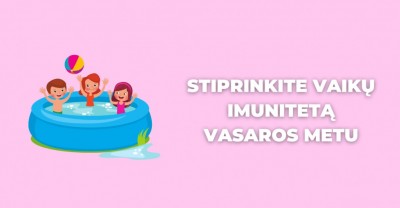 Vasara – išnaudokite ją vaikų imuniteto stiprinimui