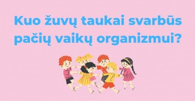 Žuvų taukai vaikams: kuo jie svarbūs pačių mažiausiųjų organizmui?