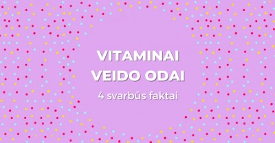 Vitaminai veido odai: 4 svarbūs faktai, kurių galbūt nežinojai