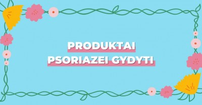 Psoriazei gydyti – efektyvūs produktai