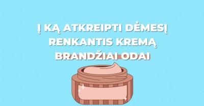 Kremas brandžiai odai: į ką verta atkreipti dėmesį renkantis?