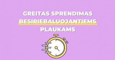 Greitai besiriebaluojantys plaukai – problema, kurią lengva išspręsti